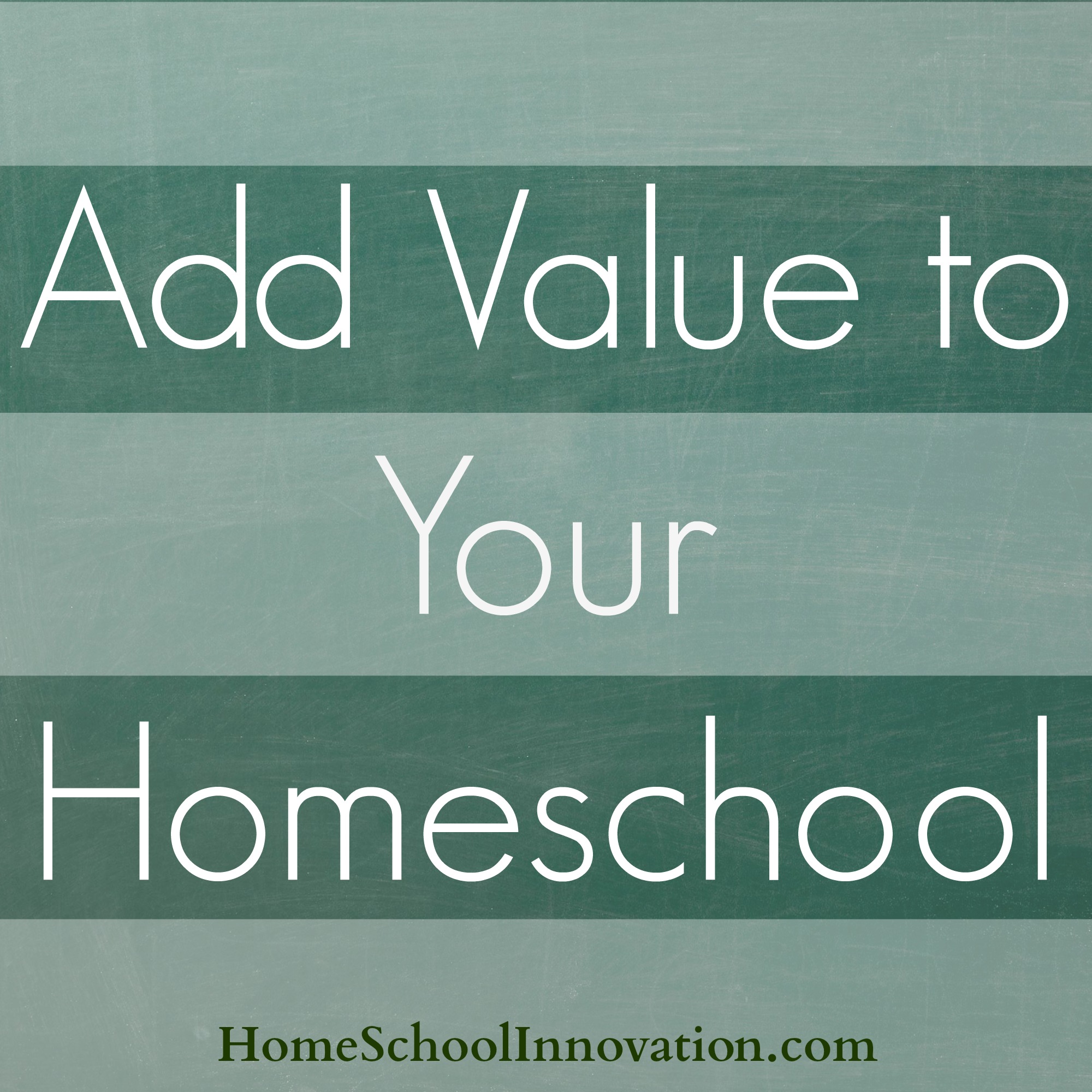Add Value to Your Homeschool | Home School Innovation