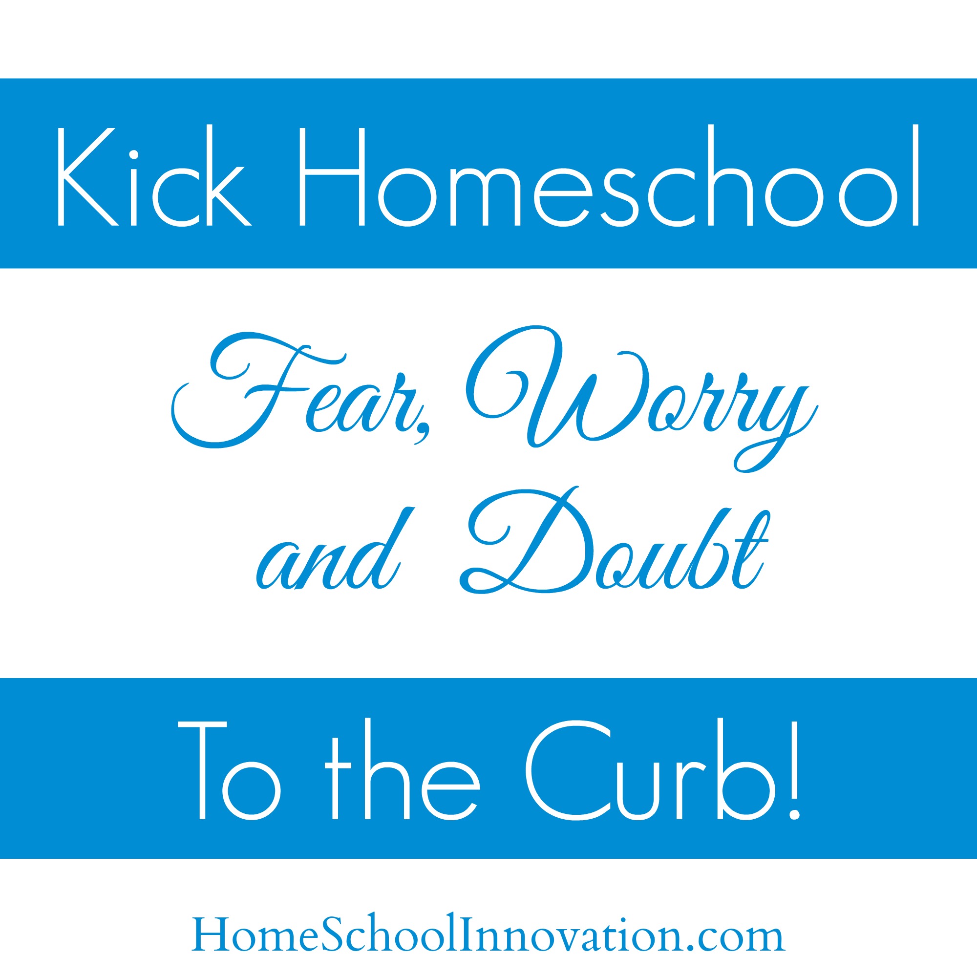 Kick Homeschool Fear, Worry and Doubt to the Curb